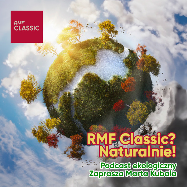 Podcasty RMF Classic? Naturalnie! - podcast ekologiczny. Zaprasza Marta Kubala w RMF Classic